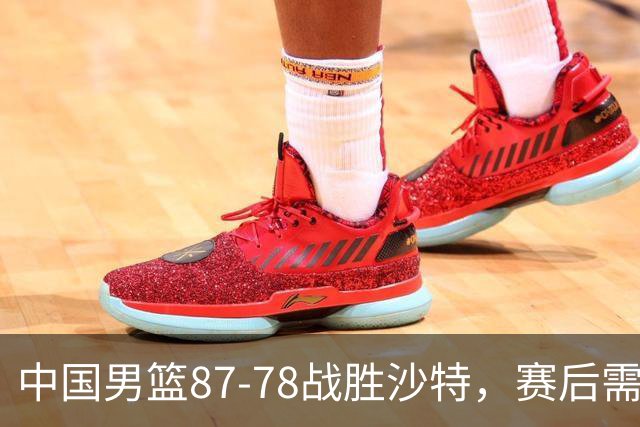 中国男篮87-78战胜沙特，赛后需反思的6大事实